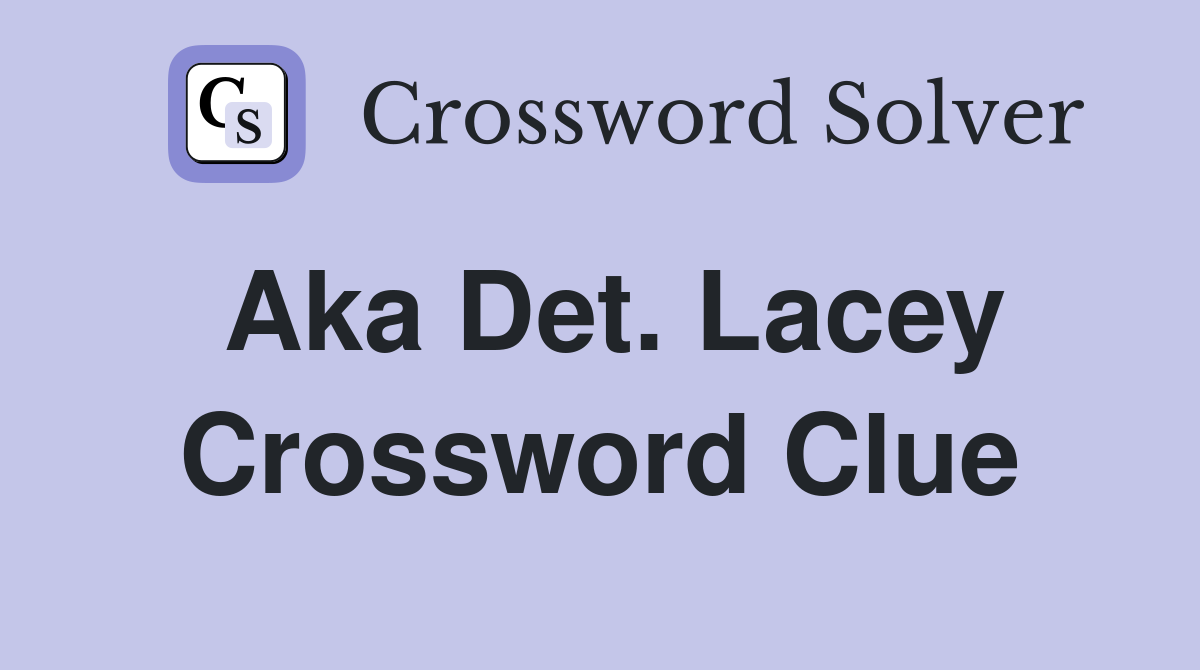 Aka Det. Lacey Crossword Clue