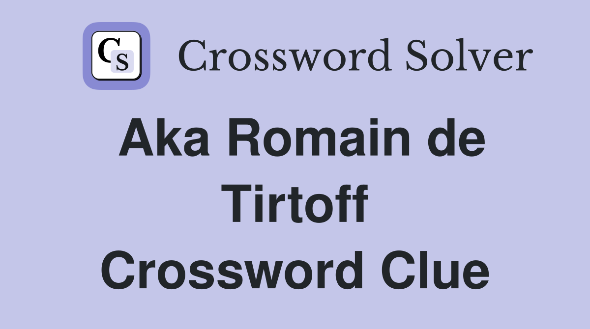 Aka Romain de Tirtoff Crossword Clue