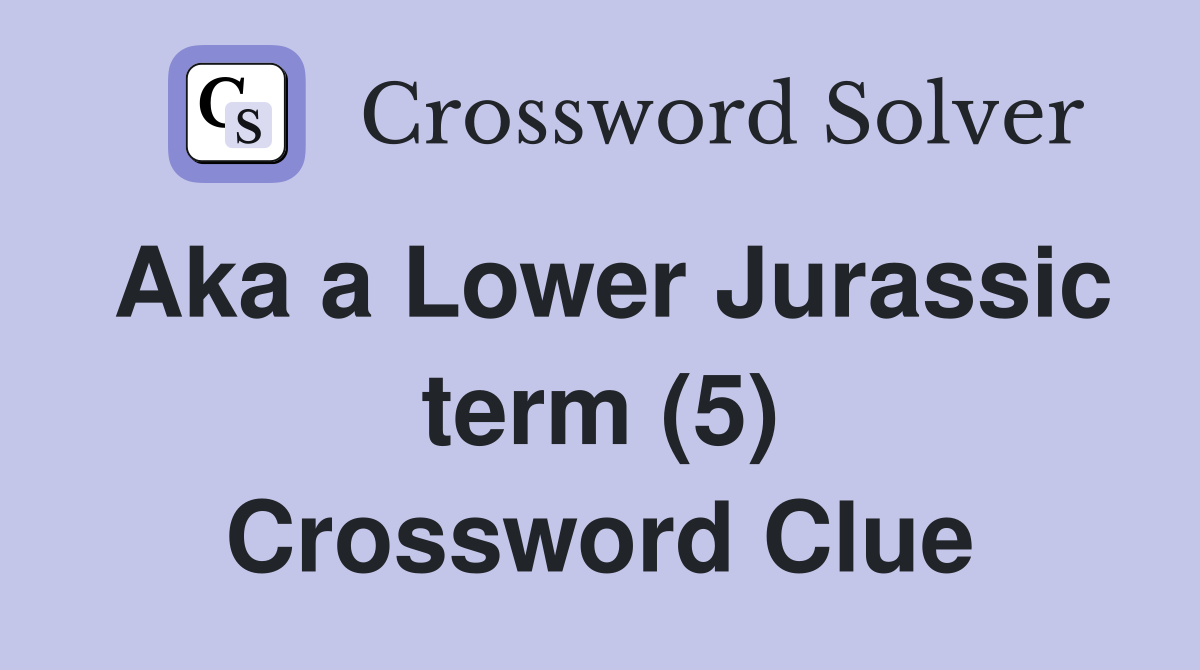 Aka a Lower Jurassic term (5) Crossword Clue