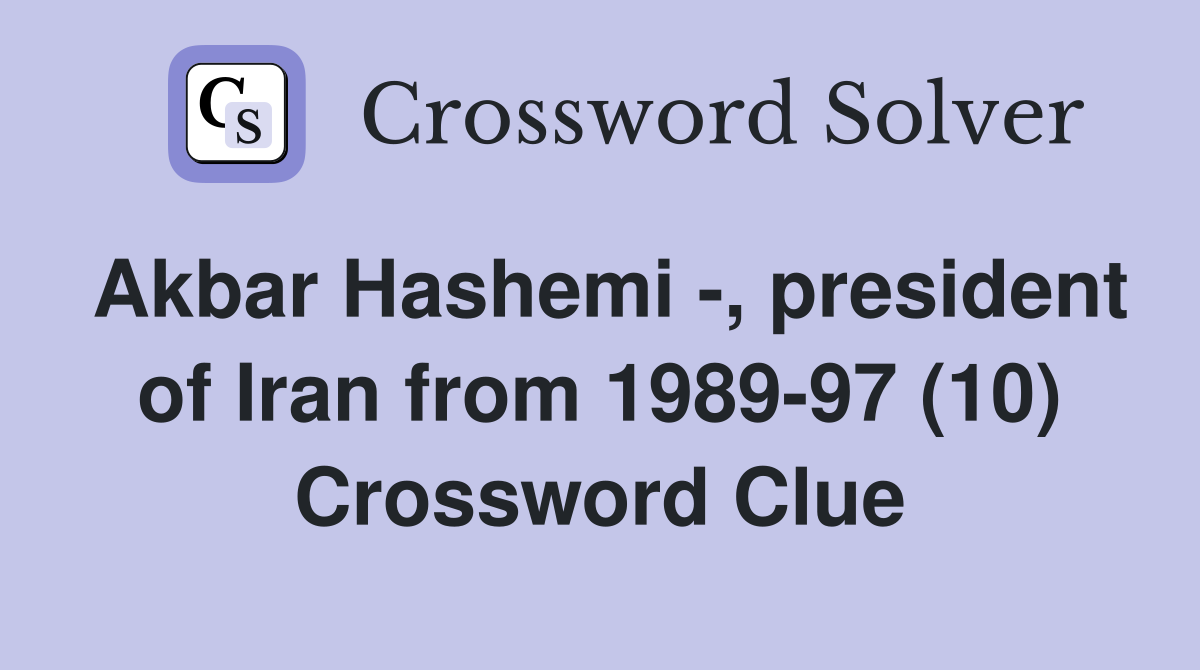 Akbar Hashemi -, president of Iran from 1989-97 (10) Crossword Clue