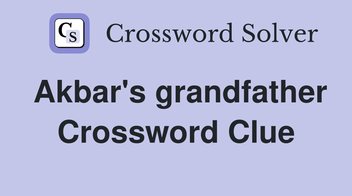 Akbar's grandfather Crossword Clue