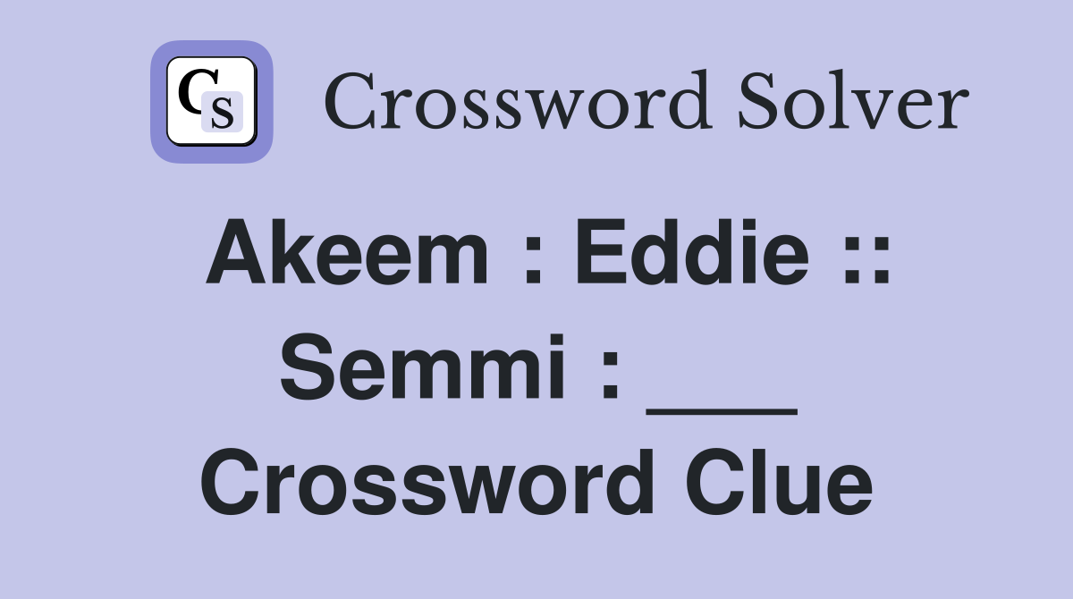 Akeem : Eddie :: Semmi : ___ Crossword Clue