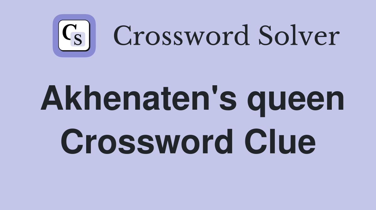 Akhenaten's queen Crossword Clue