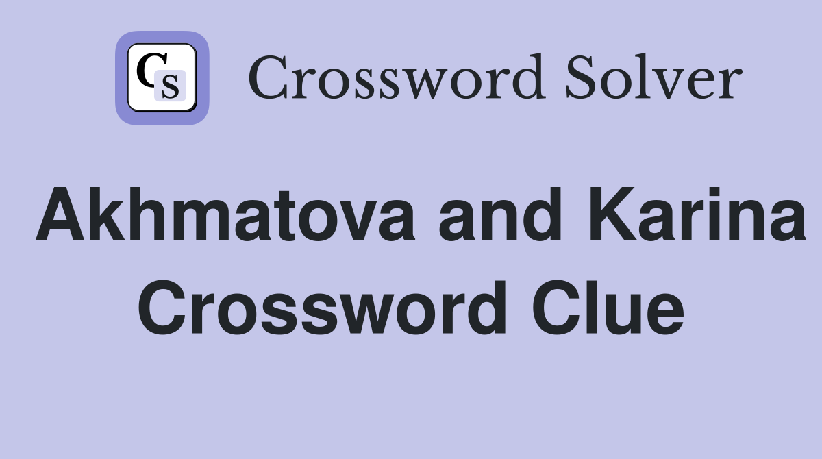 Akhmatova and Karina Crossword Clue