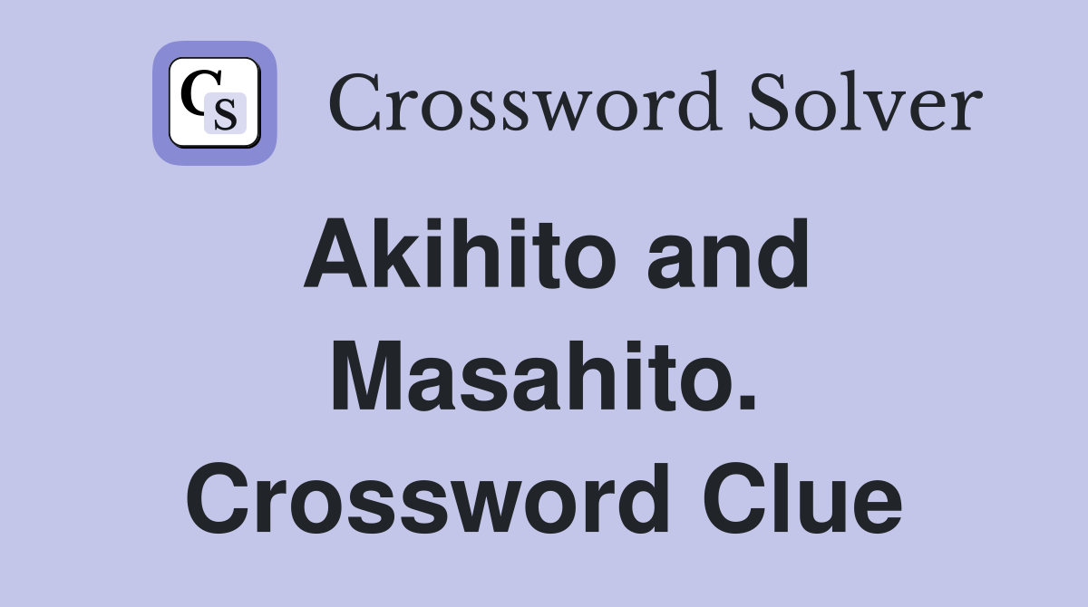 Akihito and Masahito. Crossword Clue