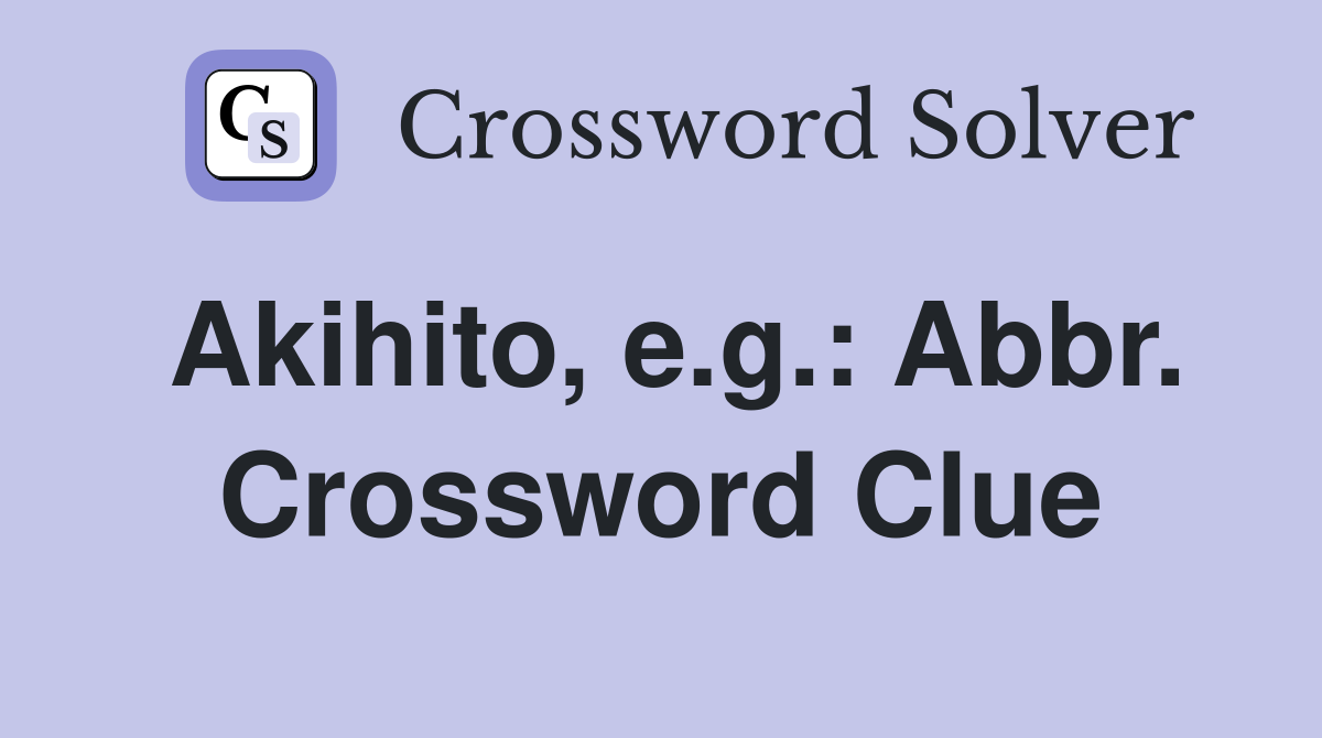 Akihito, e.g.: Abbr. Crossword Clue