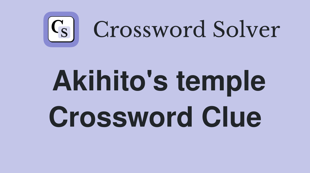 Akihito's temple Crossword Clue
