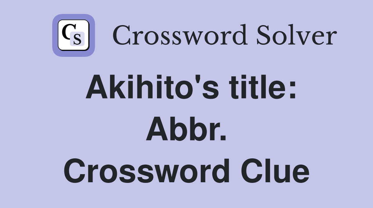 Akihito's title: Abbr. Crossword Clue