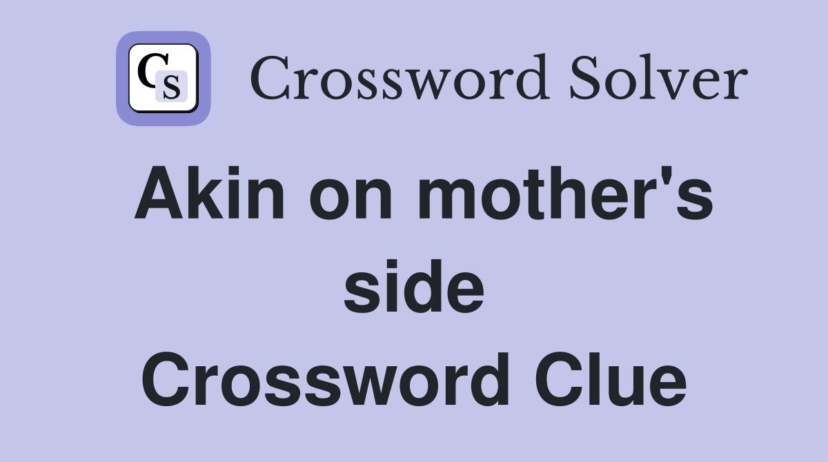 Akin on mother's side Crossword Clue