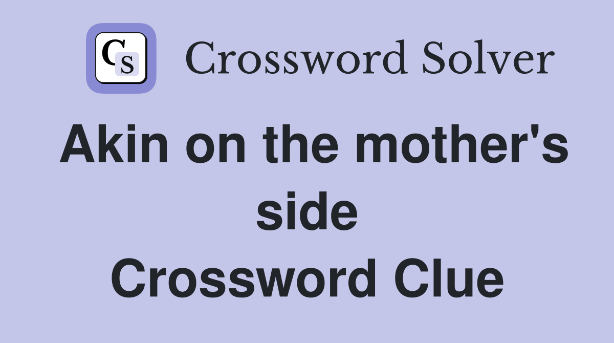 Akin on the mother's side Crossword Clue