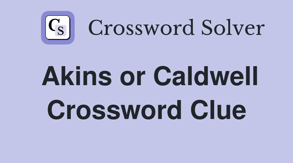 Akins or Caldwell Crossword Clue