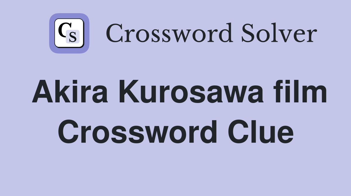 Akira Kurosawa film Crossword Clue
