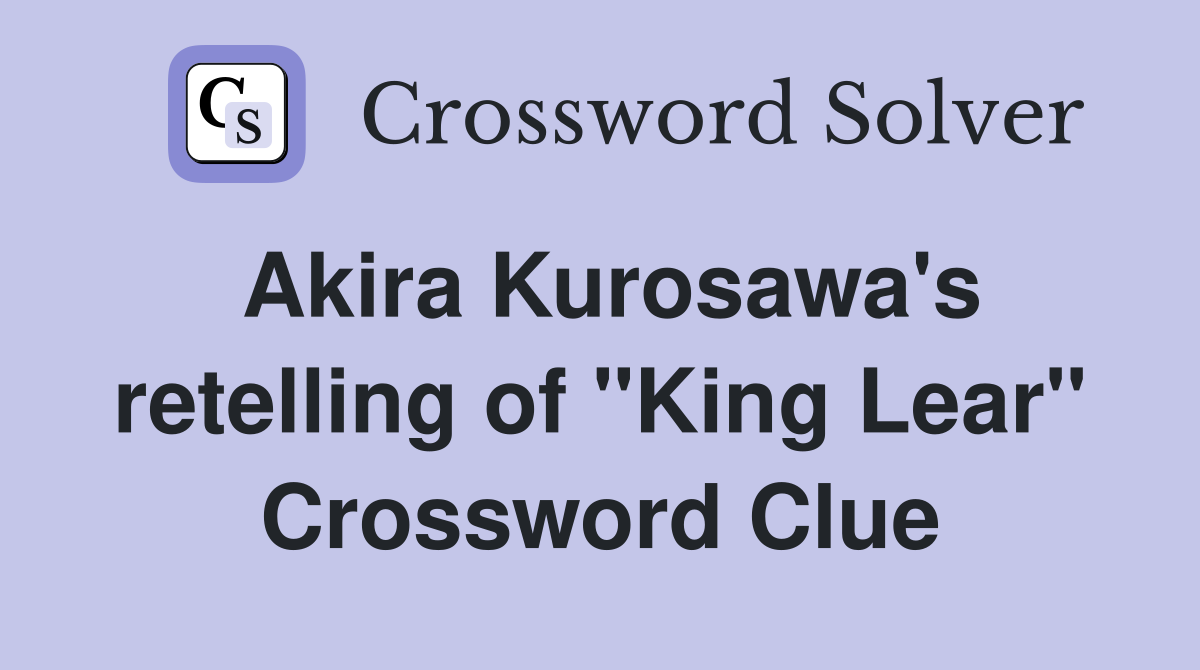 Akira Kurosawa's retelling of "King Lear" Crossword Clue