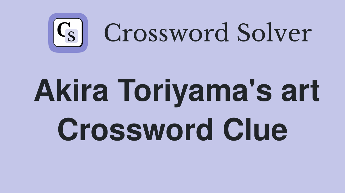 Akira Toriyama's art Crossword Clue