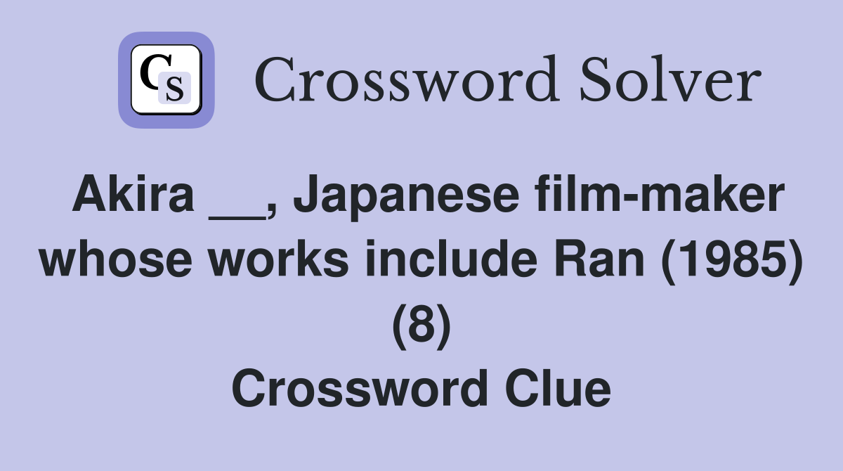 Akira __, Japanese film-maker whose works include Ran (1985) (8) Crossword Clue