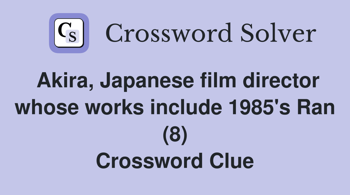 Akira, Japanese film director whose works include 1985's Ran (8) Crossword Clue