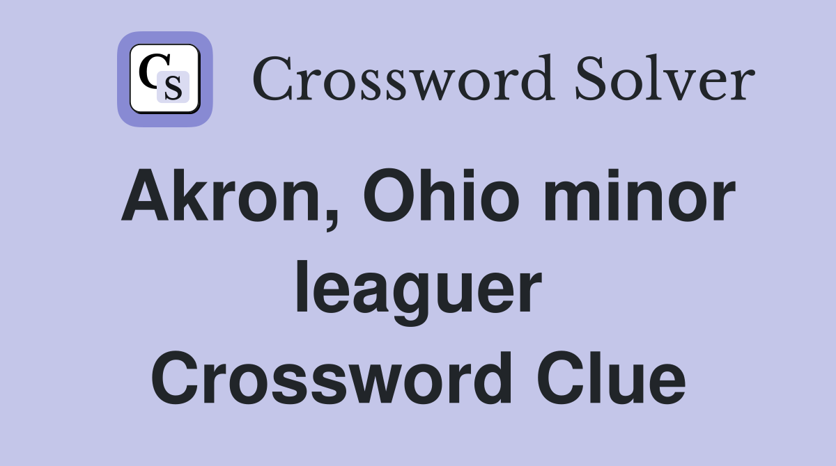 Akron, Ohio minor leaguer Crossword Clue