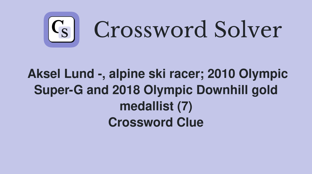 Aksel Lund -, alpine ski racer; 2010 Olympic Super-G and 2018 Olympic Downhill gold medallist (7) Crossword Clue