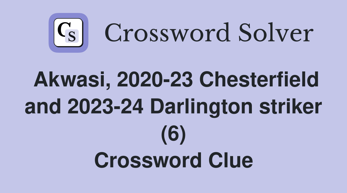 Akwasi, 2020-23 Chesterfield and 2023-24 Darlington striker (6) Crossword Clue
