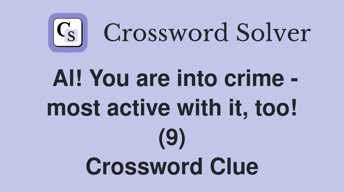 Al! You are into crime - most active with it, too! (9) Crossword Clue