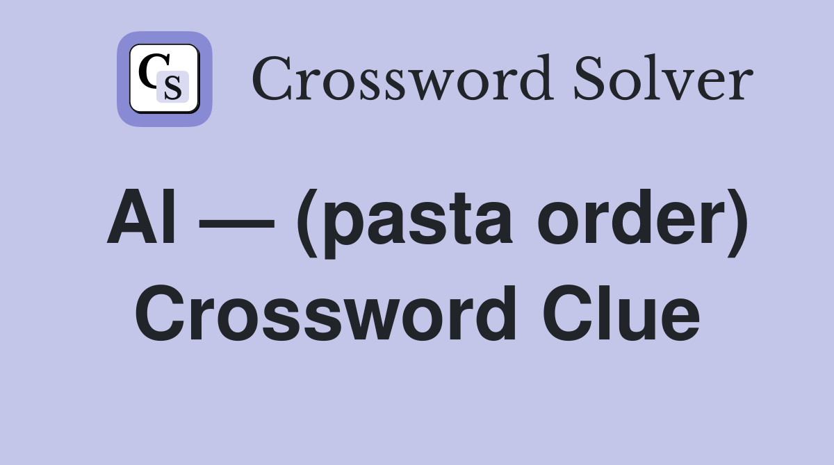 Al — (pasta order) Crossword Clue