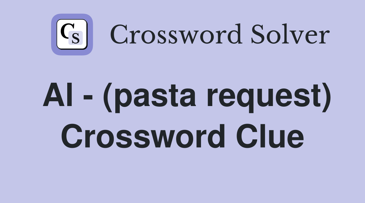 Al - (pasta request) Crossword Clue