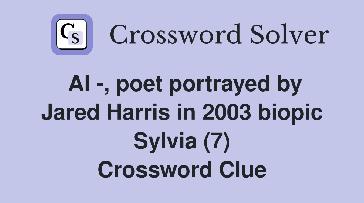 Al -, poet portrayed by Jared Harris in 2003 biopic Sylvia (7) Crossword Clue
