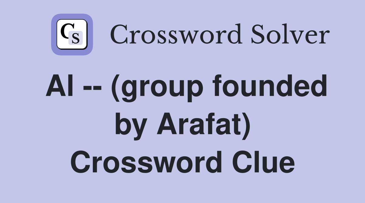 Al -- (group founded by Arafat) Crossword Clue