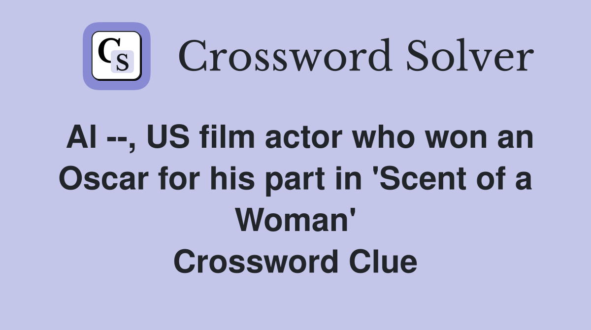 Al --, US film actor who won an Oscar for his part in 'Scent of a Woman' Crossword Clue