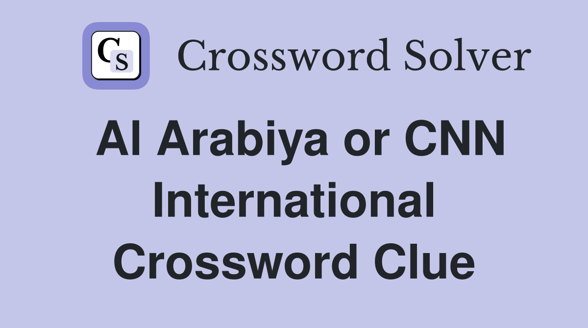 Al Arabiya or CNN International Crossword Clue