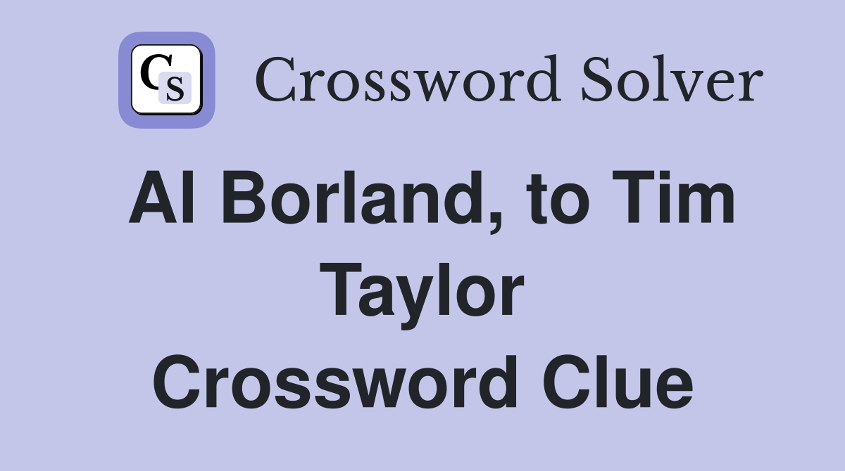 Al Borland, to Tim Taylor Crossword Clue
