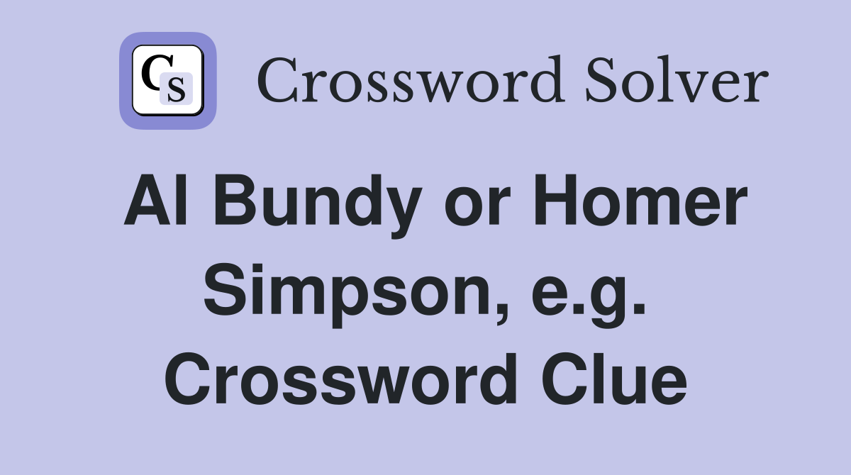 Al Bundy or Homer Simpson, e.g. Crossword Clue