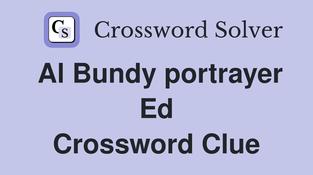 Al Bundy portrayer Ed Crossword Clue