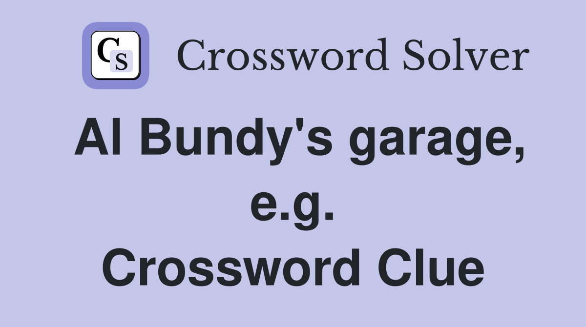 Al Bundy's garage, e.g. Crossword Clue