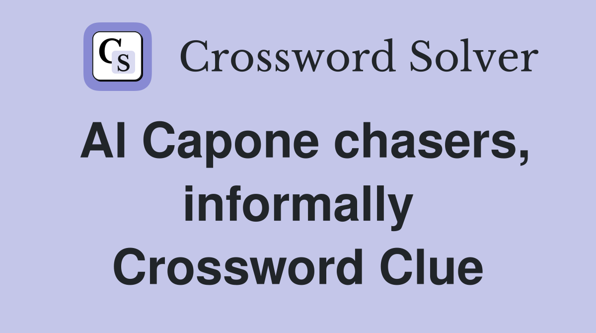 Al Capone chasers, informally Crossword Clue