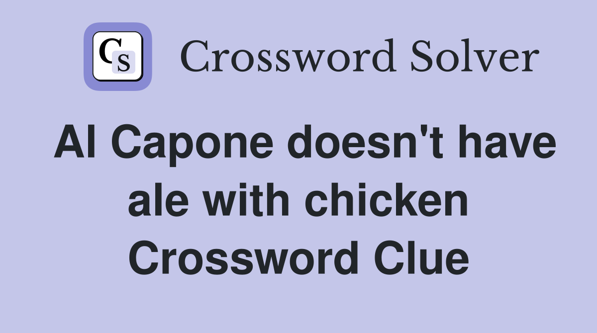 Al Capone doesn't have ale with chicken Crossword Clue