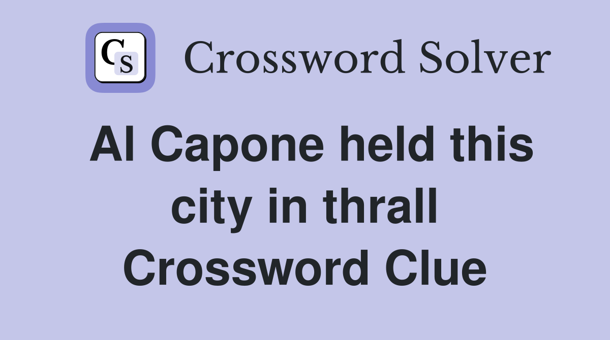 Al Capone held this city in thrall Crossword Clue
