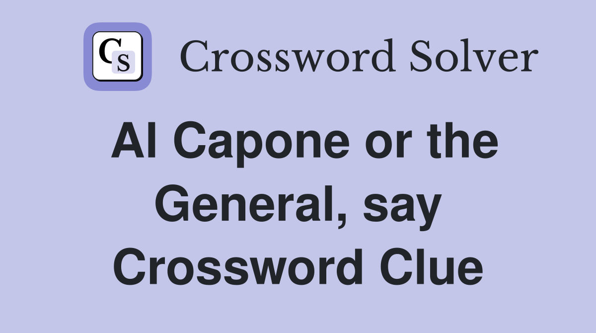 Al Capone or the General, say Crossword Clue