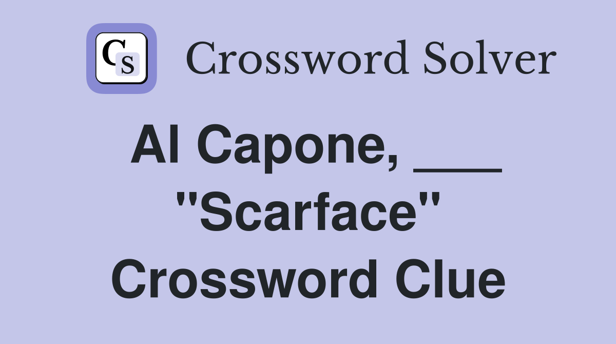 Al Capone, ___ "Scarface" Crossword Clue