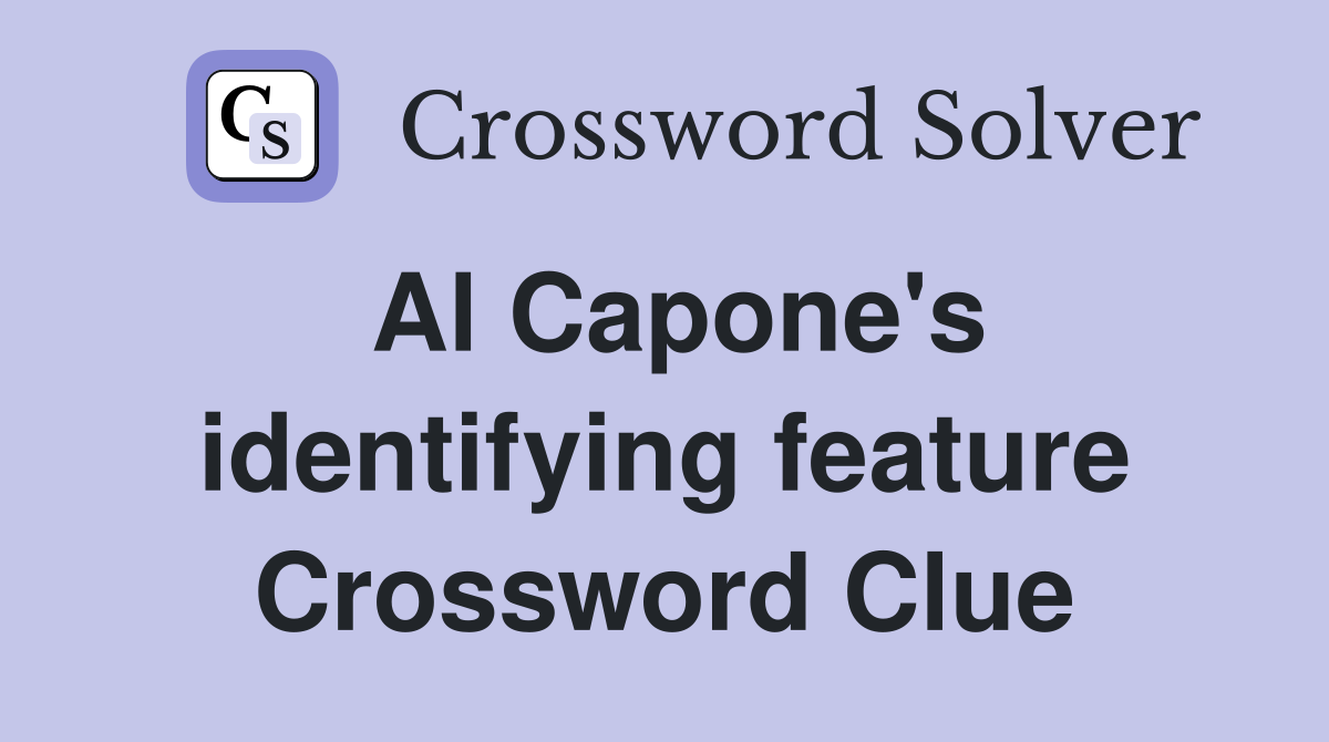 Al Capone's identifying feature Crossword Clue