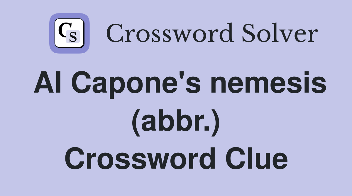 Al Capone's nemesis (abbr.) Crossword Clue