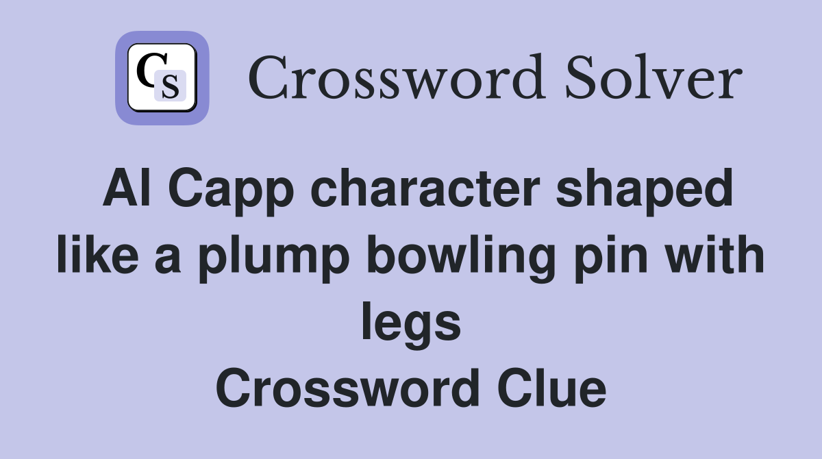 Al Capp character shaped like a plump bowling pin with legs Crossword Clue