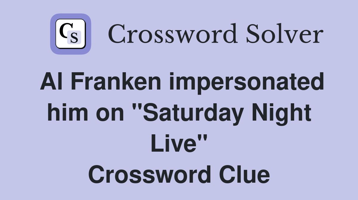 Al Franken impersonated him on "Saturday Night Live" Crossword Clue