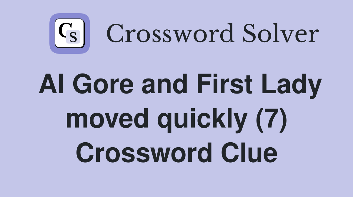 Al Gore and First Lady moved quickly (7) Crossword Clue