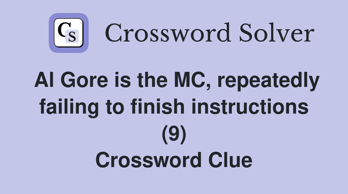 Al Gore is the MC, repeatedly failing to finish instructions (9) Crossword Clue