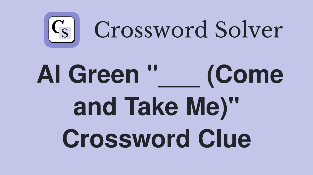 Al Green "___ (Come and Take Me)" Crossword Clue