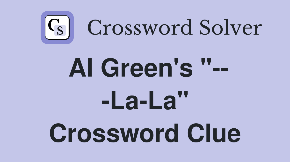 Al Green's "-- -La-La" Crossword Clue