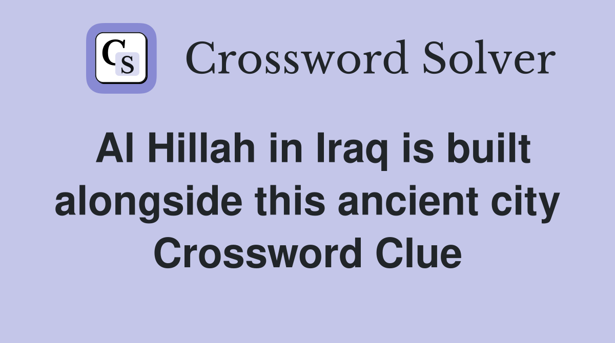 Al Hillah in Iraq is built alongside this ancient city Crossword Clue