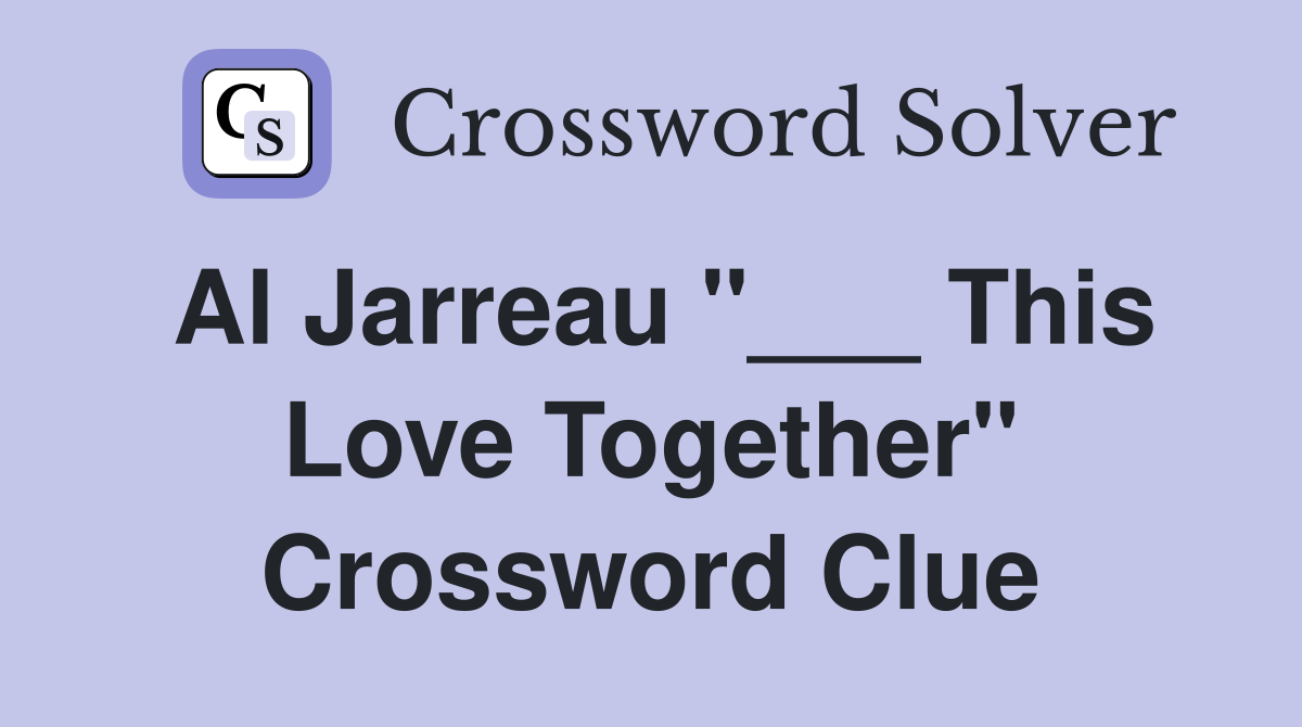 Al Jarreau "___ This Love Together" Crossword Clue