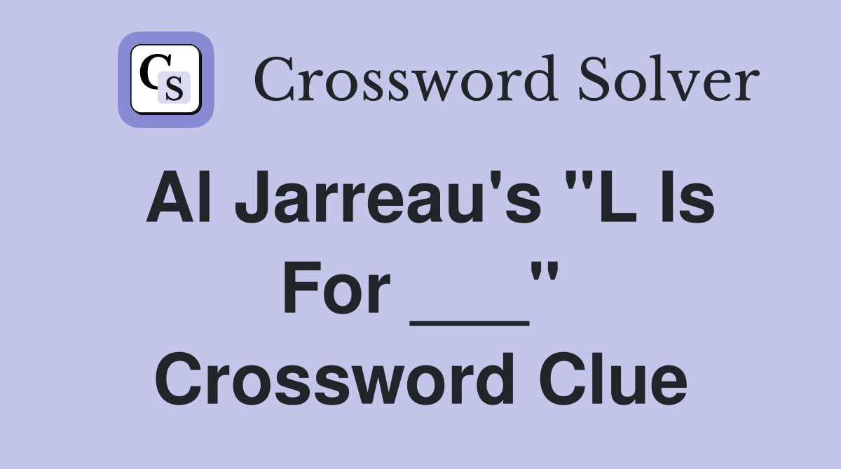 Al Jarreau's "L Is For ___" Crossword Clue